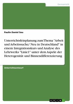 Unterrichtsfeinplanung zum Thema &quote;Arbeit und Arbeitssuche/ Neu in Deutschland&quote; in einem Integrationskurs und Analyse des Lehrwerks &quote;Linie1&quote; unter dem Aspekt der Heterogenität und Binnendifferenzierung