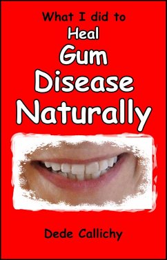 What I did to Heal Gum Disease Naturally (eBook, ePUB) - Callichy, Dede