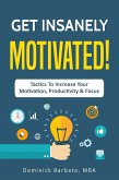 Get Insanely Motivated! Tactics To Increase Your Motivation, Productivity and Focus (eBook, ePUB)