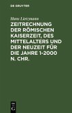 Zeitrechnung der römischen Kaiserzeit, des Mittelalters und der Neuzeit für die Jahre 1-2000 n. Chr. (eBook, PDF) Zeitrechnung der römischen Kaiserzeit, des Mittelalters und der Neuzeit für die Jahre 1-2000 n. Chr. (eBook, PDF)