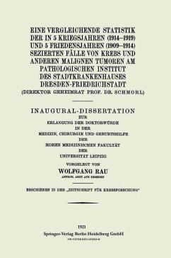 Eine Vergleichende Statistik der in 5 Kriegsjahren (1914-1919) und 5 Friedensjahren (1909-1914) Sezierten Fälle von Krebs und Anderen Malignen Tumoren am Pathologischen Institut des Stadtkrankenhauses Dresden-Friedrichstadt (eBook, PDF) - Rau, Wolfgang