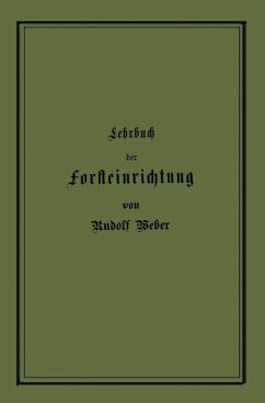 Lehrbuch der Forsteinrichtung mit besonderer Berücksichtigung der Zuwachsgesetze der Waldbäume (eBook, PDF) - Weber, Rudolf
