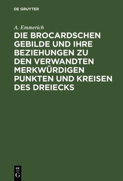 Die Brocardschen Gebilde und ihre Beziehungen zu den verwandten merkwürdigen Punkten und Kreisen des Dreiecks (eBook, PDF) - Emmerich, A.