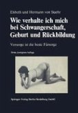 Wie verhalte ich mich bei Schwangerschaft, Geburt und Rückbildung (eBook, PDF) Wie verhalte ich mich bei Schwangerschaft, Geburt und Rückbildung (eBook, PDF)