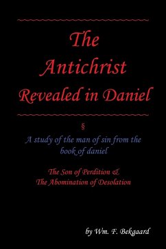 The Antichrist Revealed in Daniel - Bekgaard, Wm. F.