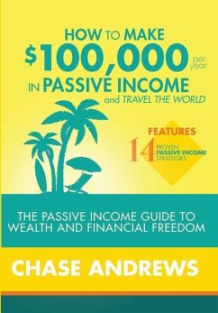 How to Make $100,000 per Year in Passive Income and Travel the World - Andrews, Chase