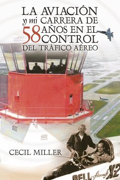 La Aviación y mi carrera de 58 años en el Control del Tráfico Aéreo - Miller, Cecil