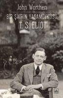 Bir Sairin Yasamöyküsü T. S. Eliot - Worthen, John