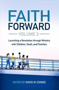 Faith Forward Volume 3: Launching a Revolution Through Ministry with Children, Youth, and Families - Csinos, David