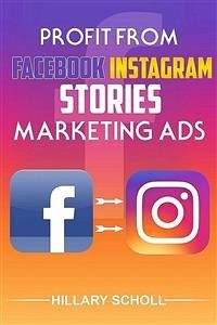 Profit from Facebook Instagram Stories Marketing Ads (eBook, ePUB) - Scholl, Hillary