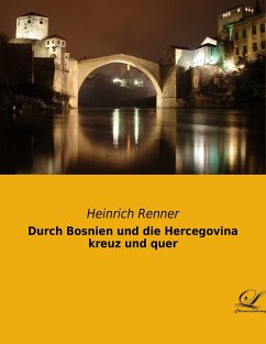 Durch Bosnien und die Hercegovina kreuz und quer - Renner, Heinrich