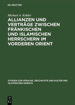 Allianzen und Verträge zwischen fränkischen und islamischen Herrschern im Vorderen Orient (eBook, PDF) - Köhler, Michael A.