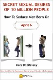 How To Seduce Men Born On April 6 Or Secret Sexual Desires Of 10 Million People: Demo From Shan Hai Jing Research Discoveries By A. Davydov & O. Skorbatyuk (eBook, ePUB) How To Seduce Men Born On April 6 Or Secret Sexual Desires Of 10 Million People: Demo From Shan Hai Jing Research Discoveries By A. Davydov & O. Skorbatyuk (eBook, ePUB)