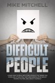 Difficult People: Learn How To Deal With Toxic People That Bring You Down, Be Littles You, That Are Manipulative Whilst Making You Feel Bad About Yourself (eBook, ePUB)