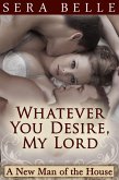 Whatever You Desire, My Lord (A New Man of the House, #3) (eBook, ePUB) Whatever You Desire, My Lord (A New Man of the House, #3) (eBook, ePUB)