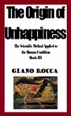 The Origin of Unhappiness: The Scientific Method Applied to the Human Condition - Book III (eBook, ePUB)