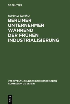 Berliner Unternehmer während der frühen Industrialisierung (eBook, PDF) - Kaelble, Hartmut