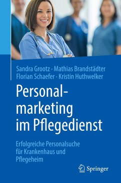 Personalmarketing im Pflegedienst - Grootz, Sandra;Brandstädter, Mathias;Schaefer, Florian