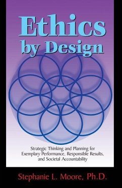 Ethics By Design: Strategic Thinking and Planning for Exemplary Performance, Responsible Results, and Societal Accountability - Moore Ph. D., Stephanie L.