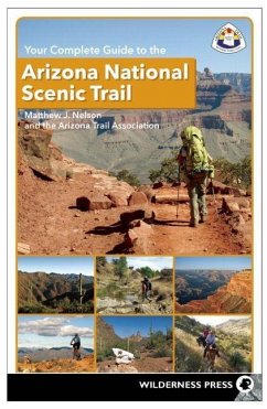Your Complete Guide to the Arizona National Scenic Trail - Nelson, Matthew J; Arizona Trail Association, The