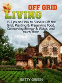 Off Grid Living: 35 Tips on How to Survive off The Grid, Planting & Preserving Food, Conserving Energy & Water and much more... (eBook, ePUB)
