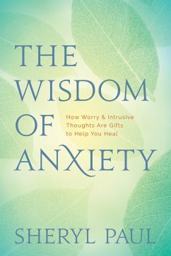 The Wisdom of Anxiety: How Worry and Intrusive Thoughts Are Gifts to Help You Heal - Paul, Sheryl
