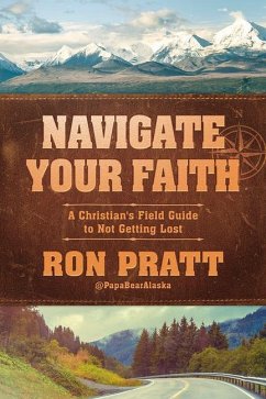 Navigate Your Faith: A Christian's Field Guide to Not Getting Lost - Pratt, Ron