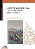 La ciudad medieval como capital regional : Burgos en el siglo XV