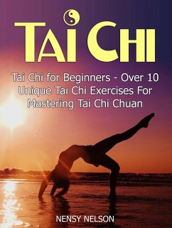 Tai Chi: Tai Chi for Beginners - Over 10 Unique Tai Chi Exercises For Mastering Tai Chi Chuan (eBook, ePUB) - Nelson, Nensy