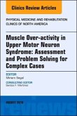 Muscle Over-activity in Upper Motor Neuron Syndrome: Assessment and Problem Solving for Complex Cases, An Issue of Physi