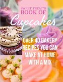 Sweet Treats Book of Cupcakes: Over 40 BAKERY RECIPES YOU CAN MAKE AT HOME WITH A MIX