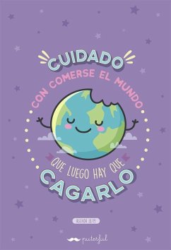 Cuidado con comerse el mundo que luego hay que cagarlo