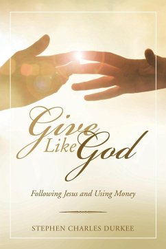 Give Like God: Following Jesus and Using Money - Durkee, Stephen Charles