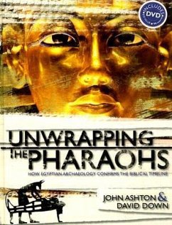 Unwrapping the Pharaohs: How Egyptian Archaeology Confirms the Biblical Timeline [With DVD] - Ashton, John; Down, David