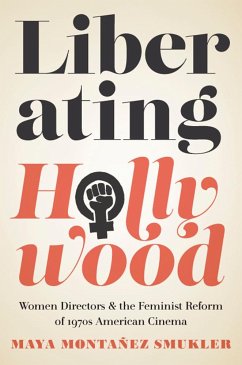 Liberating Hollywood: Women Directors and the Feminist Reform of 1970s American Cinema - Montañez Smukler, Maya