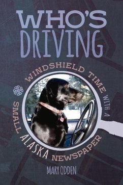 Who's Driving: Windshield Time with a Small Alaska Newspaper Volume 1 - Odden, Mary