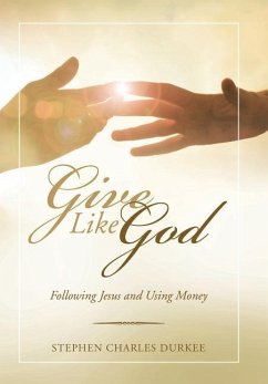 Give Like God: Following Jesus and Using Money - Durkee, Stephen Charles