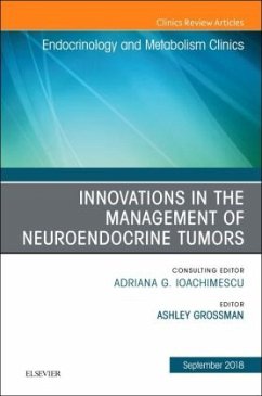 Innovations in the Management of Neuroendocrine Tumors, An Issue of Endocrinology and Metabolism Clinics of North Americ - Grossman, Ashley B.