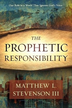 Prophetic Responsibility: Your Role in a World That Ignores God's Voice - Stevenson, Matthew L.