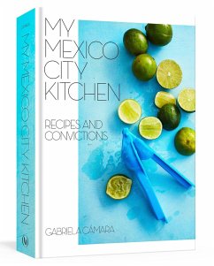 My Mexico City Kitchen: Recipes and Convictions [A Cookbook] - Camara, Gabriela