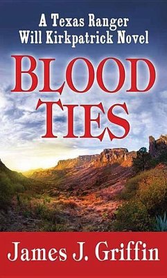 Blood Ties: A Texas Ranger Will Kirkpatrick Novel - Griffin, James J.