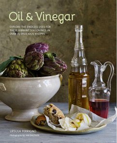 Oil and Vinegar: Explore the Endless Uses for These Vibrant Seasonings in Over 75 Delicious Recipes - Ferrigno, Ursula