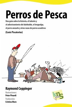 Perros de pesca : una guía sobre la historia, el talento y el adiestramiento del dalebalde, el lengualgo, el perro anzuelo y otras razas de perros acuáticos -Canis piscatorius- - Coppinger, Raymond