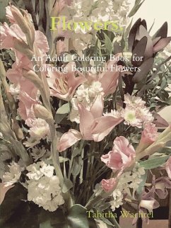 Flowers. An Adult Coloring Book for Coloring Beautiful Flowers - Wachtel, Tabitha