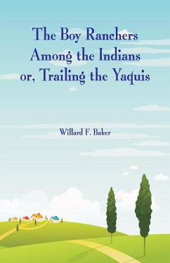 The Boy Ranchers Among the Indians - Baker, Willard F.