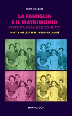 La famiglia e il matrimonio. Proprietà, dominio e conflitto. Marx, Engels, Weber, Veblen, Collins - Bifulco, Luca