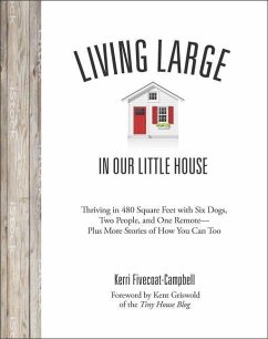 Living Large in Our Little House: Thriving in 480 Square Feet with Six Dogs, a Husband, and One Remote--Plus More Stories of How You Can Too - Fivecoat-Campbell, Kerri