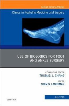 Use of Biologics for Foot and Ankle Surgery, An Issue of Clinics in Podiatric Medicine and Surgery - Landsman, Adam