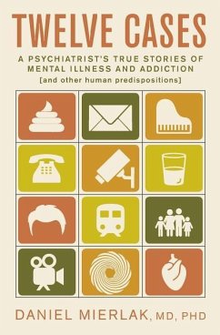 Twelve Cases: A Psychiatrist's True Stories of Mental Illness and Addiction (and Other Human Predispositions) - Mierlak, Daniel