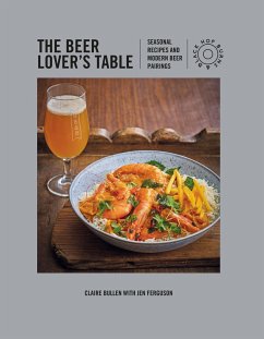 The Beer Lover's Table: Seasonal Recipes and Modern Beer Pairings - Bullen, Claire; Ferguson, Jen